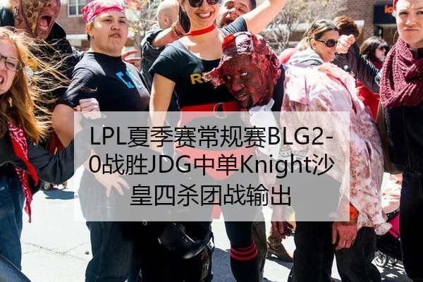 LPL夏季赛常规赛BLG2-0战胜JDG中单Knight沙皇四杀团战输出
